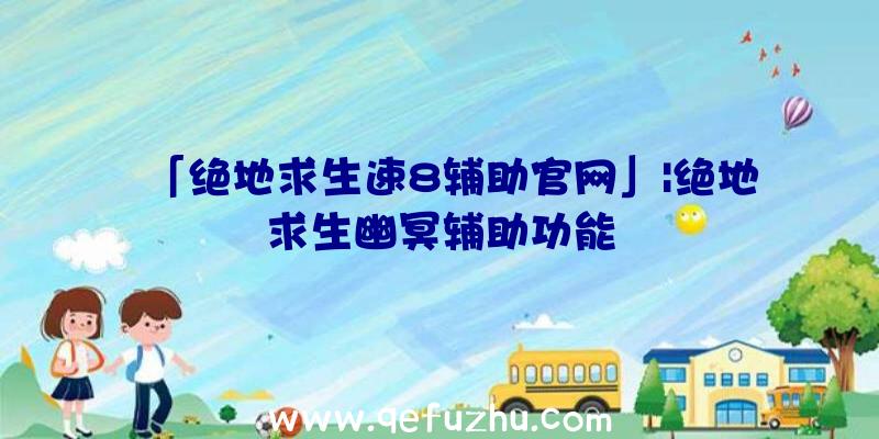 「绝地求生速8辅助官网」|绝地求生幽冥辅助功能